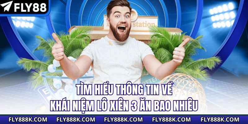 Tìm hiểu thông tin về khái niệm lô xiên 3 ăn bao nhiêu&nbsp;
